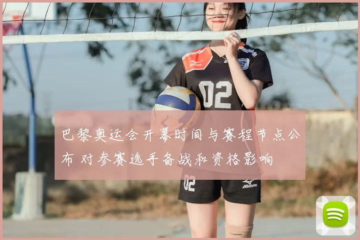 巴黎奥运会开幕时间与赛程节点公布 对参赛选手备战和资格影响