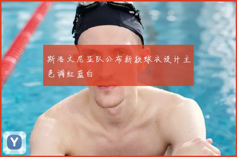 斯洛文尼亚队公布新款球衣设计主色调红蓝白