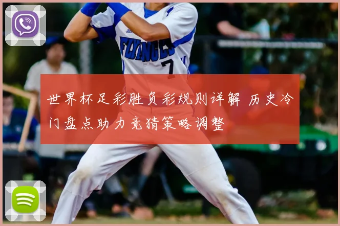 世界杯足彩胜负彩规则详解 历史冷门盘点助力竞猜策略调整