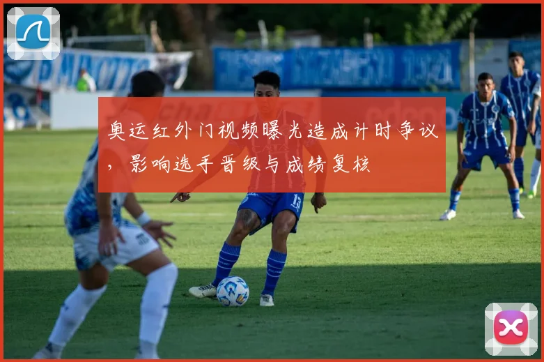 奥运红外门视频曝光造成计时争议，影响选手晋级与成绩复核