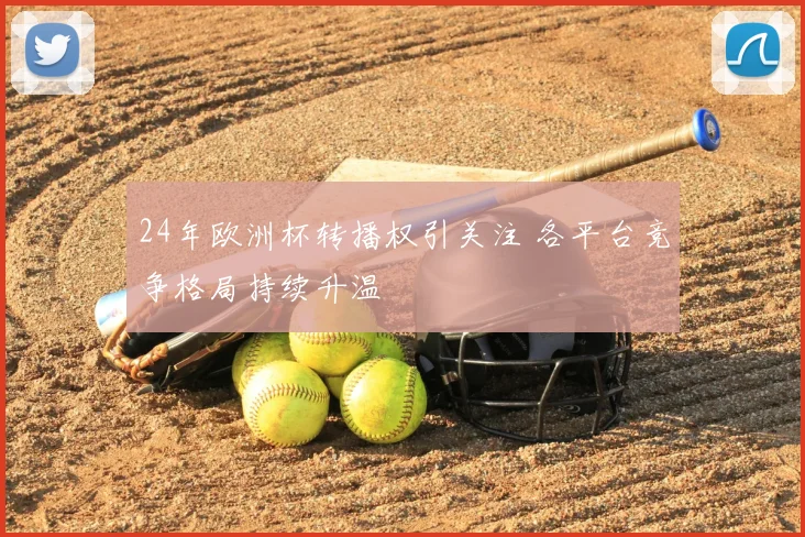 24年欧洲杯转播权引关注 各平台竞争格局持续升温